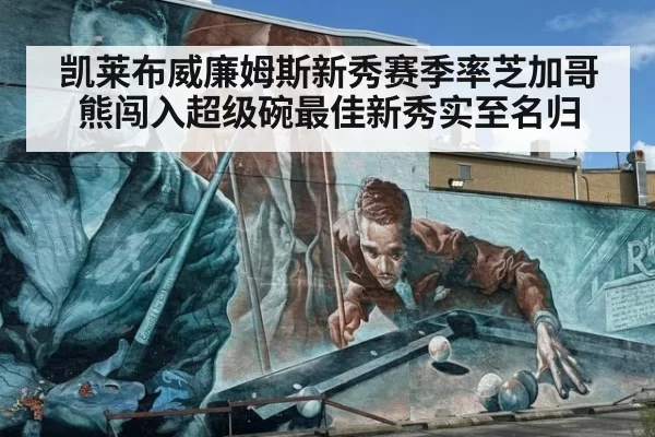 凯莱布威廉姆斯新秀赛季率芝加哥熊闯入超级碗最佳新秀实至名归