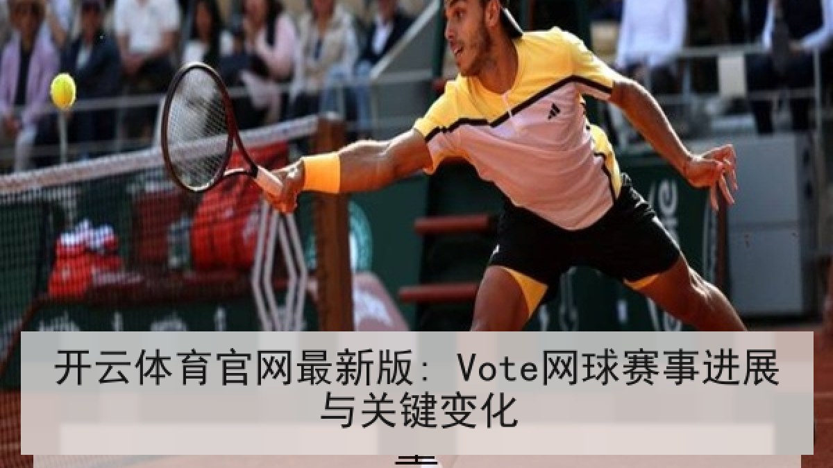 开云体育官网最新版: Vote网球赛事进展与关键变化